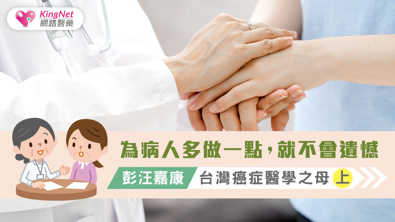 為病人多做一點，就不會遺憾 彭汪嘉康，台灣癌症醫學之母  （上）
