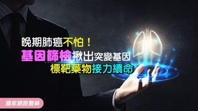 晚期肺癌不怕 基因篩檢揪出突變基因 標靶藥物接力續命