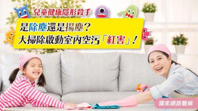 兒童健康隱形殺手 是除塵還是揚塵？大掃除啟動室內空污「紅害」！