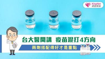 台大醫開講  疫苗混打4方向，兩劑搭配得好才是重點