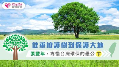從垂榕護樹到保護大地  張豐年，疼惜台灣環保的愚公（下）