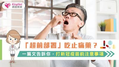 「超前部署」吃止痛藥？一篇文告訴你，打新冠疫苗前注意事項