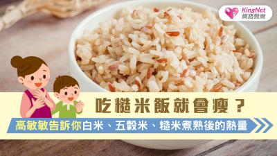 吃糙米飯就會瘦？高敏敏告訴你白米、五穀米、糙米煮熟後的熱量