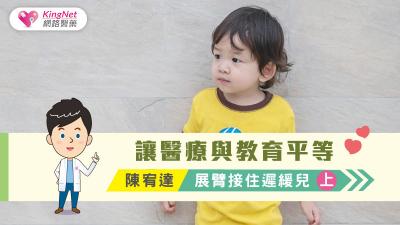 讓醫療與教育平等  陳宥達，展臂接住遲緩兒（上）