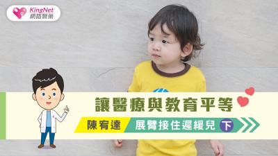 讓醫療與教育平等 陳宥達，展臂接住遲緩兒（下）