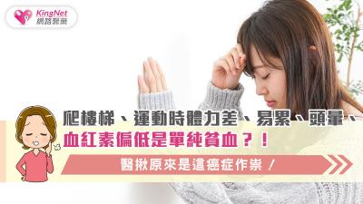 爬樓梯、運動時體力差、易累、頭暈、血紅素偏低是單純貧血？！醫揪原來是這癌症作祟！