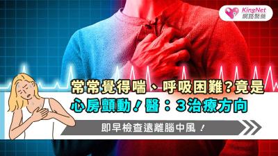 常常覺得喘、呼吸困難？竟是心房顫動！醫：３治療方向，即早檢查遠離腦中風！