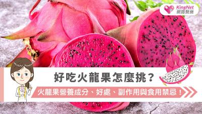  好吃火龍果怎麼挑？火龍果營養成分、好處、副作用與食用禁忌！