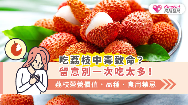  吃荔枝中毒致命？留意別一次吃太多！荔枝營養價值、品種、食用禁忌