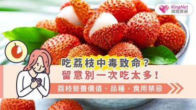  吃荔枝中毒致命？留意別一次吃太多！荔枝營養價值、品種、食用禁忌