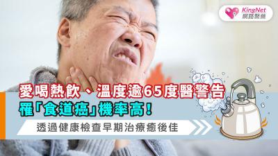 愛喝熱飲、溫度逾65度醫警告罹「食道癌」機率高！透過健康檢查早期治療癒後佳