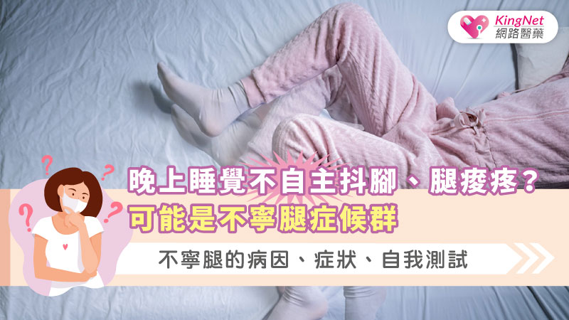  晚上睡覺不自主抖腳、腿痠疼？可能是不寧腿症候群，不寧腿的病因、症狀、自我測試