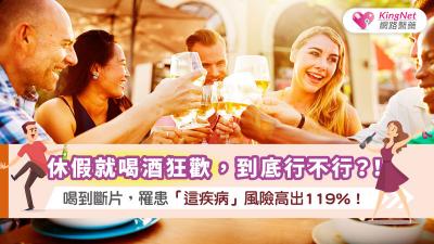 休假就喝酒狂歡，到底行不行？！喝到斷片，罹患「這疾病」風險高出119％！