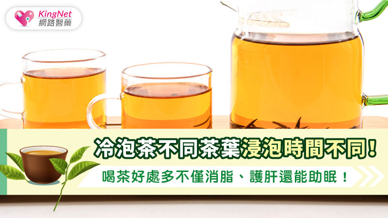冷泡茶不同茶葉浸泡時間不同！喝茶好處多不僅消脂、護肝還能助眠！