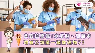 食安拉警報！冰淇淋、泡麵中環氧乙烷屬一級致癌物？！