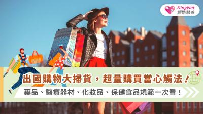 出國購物大掃貨，超量購買當心觸法！藥品、醫療器材、化妝品、保健食品規範一次看！
