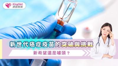 新世代癌症疫苗的突破與挑戰：新希望還是噱頭？