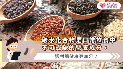 碳水化合物是日常飲食中不可或缺的營養成分，選對讓健康更加分！