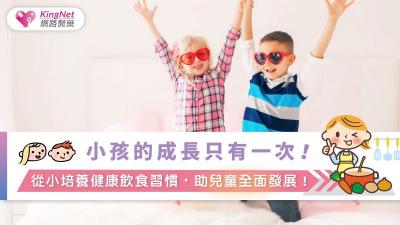 小孩的成長只有一次！從小培養健康飲食習慣，助兒童全面發展！