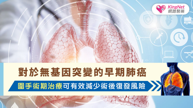 對於無基因突變的早期肺癌　圍手術期治療可有效減少術後復發風險_圖1