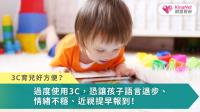 3C育兒好方便？過度使用3C，恐讓孩子語言退步、情緒不穩、近視提早報到！