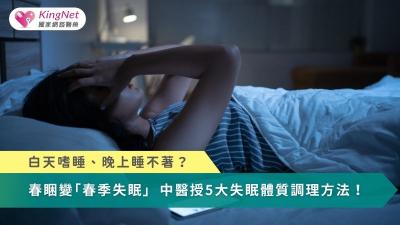 白天嗜睡、晚上睡不著？春睏變「春季失眠」　中醫授5大失眠體質調理方法！