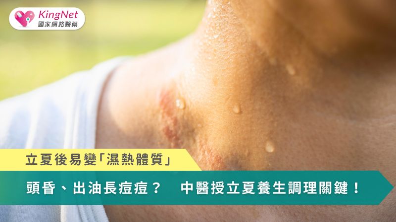 立夏後易變「濕熱體質」！頭昏、出油長痘痘？　中醫授養生調理關鍵
