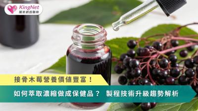 接骨木莓營養價值豐富！如何萃取濃縮做成保健品？　製程技術升級趨勢解析